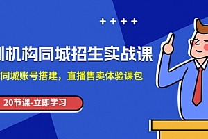【第8137期】培训机构-同城招生实操课,教你同城账号搭建,直播售卖体验课包