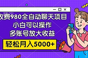 【第8173期】收费980的全自动聊天玩法,小白可以操作,多账号放大收益