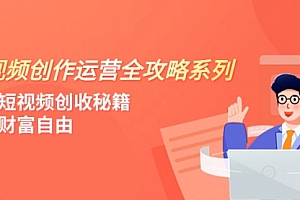 【第8178期】短视频创作运营-全攻略系列,掌握短视频创收秘籍,实现财富自由(4节课)