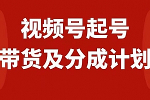 【第8193期】视频号快速起号,分成计划及带货,0-1起盘、运营、变现玩法,日入1000+