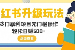 【第8254期】小红书升级玩法,冷门暴利项目无门槛操作,轻松日赚500+