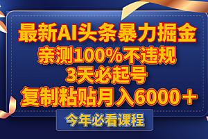 【第8269期】最新AI头条暴力掘金,3天必起号,亲测100%不违规,复制粘贴月入6000+