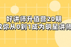 【第8277期】好讲师-升值营-第20期,教你从0到1成为明星讲师