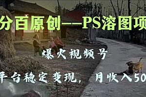 【第8310期】多平台稳定变现5000+,爆火视频号的PS溶图项目,手把手教你