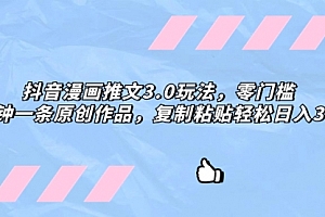 【第8311期】抖音漫画推文3.0玩法,零门槛,三分钟一条原创作品,复制粘贴轻松日入300+