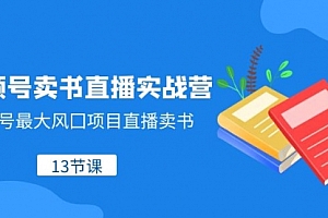 【第8316期】视频号-卖书直播实战营,视频号最大风囗项目直播卖书