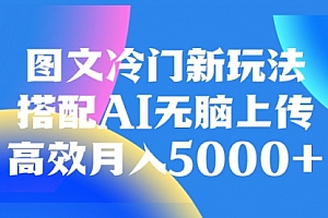 【第8324期】图文冷门新玩法,搭配AI无脑上传,高效月入5000+