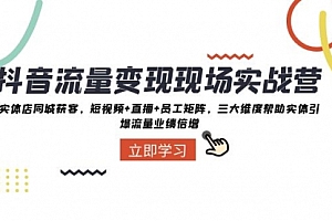 【第8326期】抖音·流量变现现场实战营:实体店同城获客,短视频+直播+员工矩阵