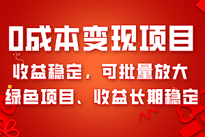 【第8379期】0成本项目变现,收益稳定可批量放大。纯绿色项目,收益长期稳定