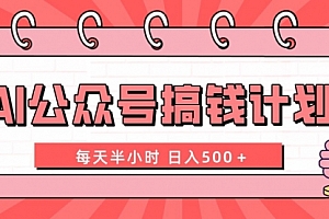 【第8397期】AI公众号搞钱计划 每天半小时 日入500+ 附详细实操课程