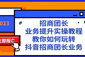 【第8399期】招商团长-业务提升实操教程,教你如何玩转抖音招商团长业务(38节课)
