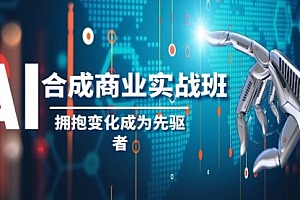 【第8494期】AI-合成商业实操班,拥抱变化成为先驱者