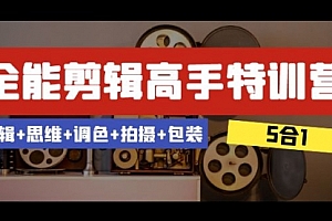 【第8500期】全能剪辑-高手特训营:剪辑+思维+调色+拍摄+包装