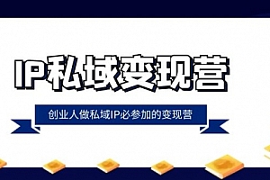 【第8501期】IP私域-变现营,创业人做私域IP必参加的变现营