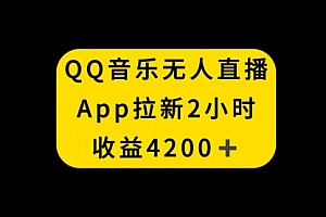 【第8552期】QQ音乐无人直播APP拉新,2小时收入4200