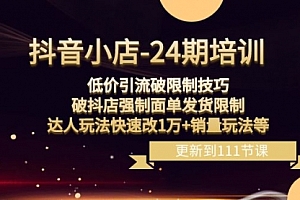 【第8555期】抖音小店-24期:低价引流破限制技巧,破抖店强制面单发货限制,达人玩法