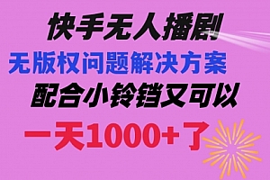【第8584期】快手无人播剧 解决版权问题教程 配合小铃铛又可以1天1000+了