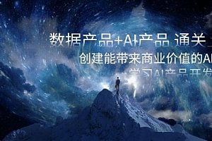 【第8586期】数据产品+AI产品 通关上岸,创建能带来商业价值的AI产品,学习AI产品开发