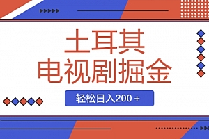 【第8595期】土耳其电视剧掘金项目,操作简单,轻松日入200+