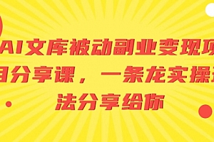 【第8599期】AI文库被动副业变现项目分享课,一条龙实操玩法