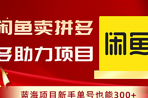 【第8601期】闲鱼卖拼多多助力项目,蓝海项目新手单号也能300+