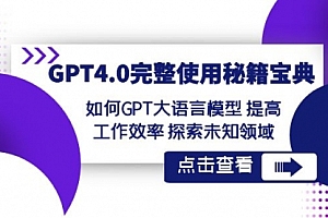 【第8631期】GPT4.0完整使用-秘籍宝典:如何GPT大语言模型 提高工作效率 探索未知领域