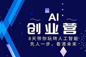 【第8648期】AI-创业营,8天带你玩转人工智能,先人一步,看清未来