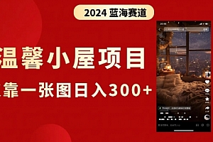 【第8674期】抖音爆火温馨小屋项目,仅靠一张图片日入300+,附保姆级教程