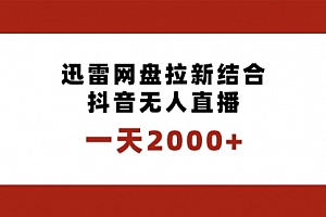 【第8676期】一天2000+迅雷网盘拉新结合抖音无人直播,独创玩法保姆级教学