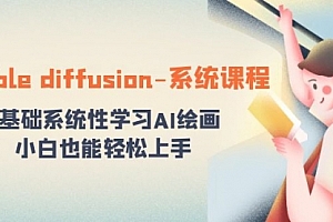 【第8703期】stable diffusion-系统课程:0基础系统性学习AI绘画,小白也能轻松上手