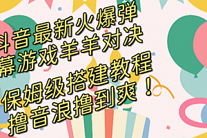 【第8714期】抖音最新火爆弹幕游戏羊羊对决,保姆级搭建开播教程