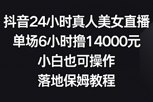 【第8754期】抖音24小时真人美女直播,单场6小时撸14000元