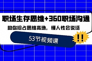 【第8815期】职场 生存思维+360职场沟通,助你抢占思维高地,懂人性会说话