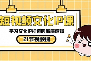【第8831期】短视频-文化IP课,学习文化IP打造的底层逻辑(21节课)