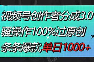 【第8833期】视频号创作者分成3.0玩法,骚操作100%过原创,条条爆款,单日1000+