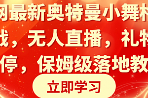 【第8874期】奥特曼小舞格斗大战,无人直播,礼物收不停,保姆级落地教学