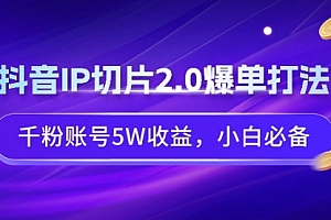 【第9124期】抖音IP切片2.0爆单打法,千粉账号5W收益,小白必备