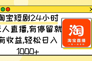 【第9125期】淘宝短剧24小时无人直播,有停留就有收益,轻松日入1000+