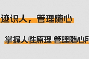【第9129期】痕迹识人,管理随心:掌握人性原理 管理随心所欲(31节课)