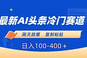 【第8888期】最新AI头条冷门赛道,隔天就爆,复制粘贴日入100-400