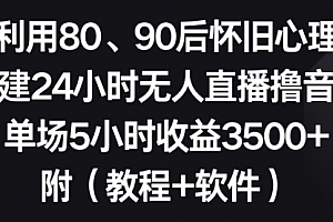 【第8891期】利用80、90后怀旧心理,搭建24小时无人直播撸音浪,单场5小时收益3500+