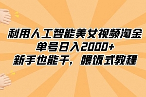 【第8895期】利用人工智能美女视频淘金,单号日入2000+,新手也能干,喂饭式教程