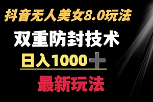 【第8897期】抖音无人美女玩法 双重防封手段 不封号日入1000+教程+软件+素材