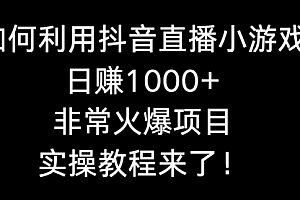 【第8921期】如何利用抖音直播小游戏日赚1000+,非常火爆项目,实操教程来了!