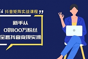 【第8922期】抖音矩阵实战课程:新手从0到100万粉丝,全套抖音变现实操