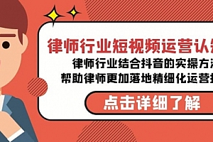【第8934期】律师行业-短视频运营认知课,律师行业结合抖音的实战方法