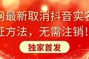 【第8953期】全网最新取消抖音实名认证方法,无需注销,独家首发