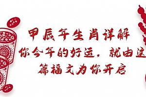 【第9021期】某付费文章:甲辰年生肖详解: 你今年的好运,就由这篇福文为你开启