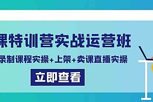 【第9057期】卖课特训营实战运营班:拍摄+录制课程实操+上架课程+卖课直播实操