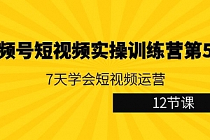 【第9059期】视频号短视频实操训练营第5期:7天学会短视频运营(12节课)